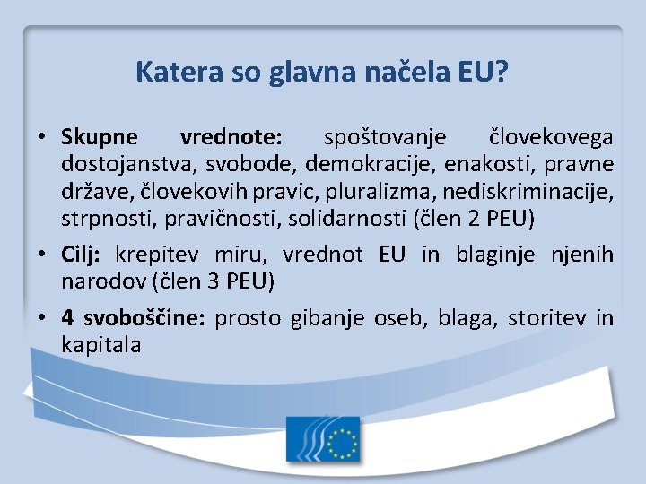 Katera so glavna načela EU? • Skupne vrednote: spoštovanje človekovega dostojanstva, svobode, demokracije, enakosti,