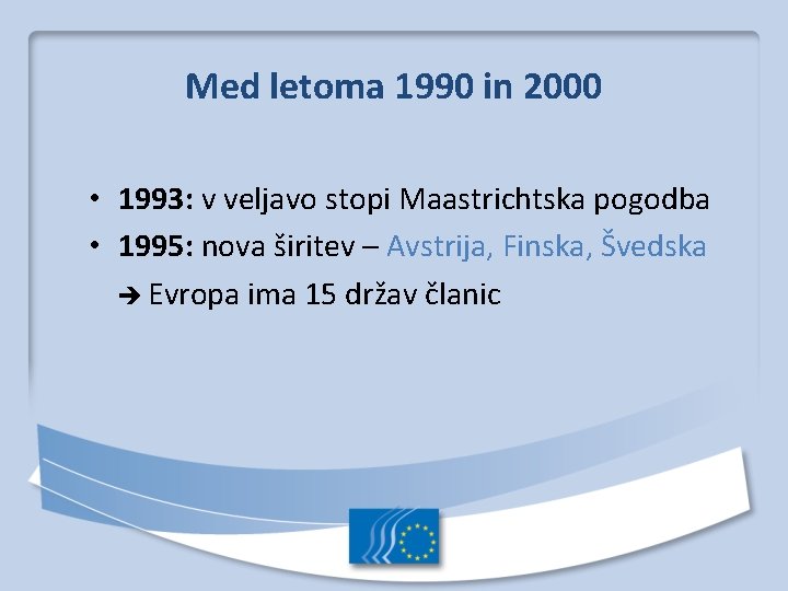 Med letoma 1990 in 2000 • 1993: v veljavo stopi Maastrichtska pogodba • 1995: