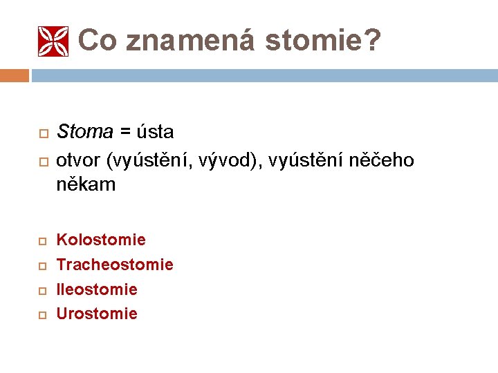  Co znamená stomie? Stoma = ústa otvor (vyústění, vývod), vyústění něčeho někam Kolostomie