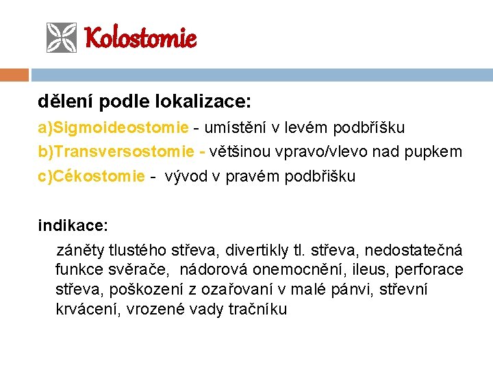  Kolostomie dělení podle lokalizace: a)Sigmoideostomie - umístění v levém podbříšku b)Transversostomie - většinou