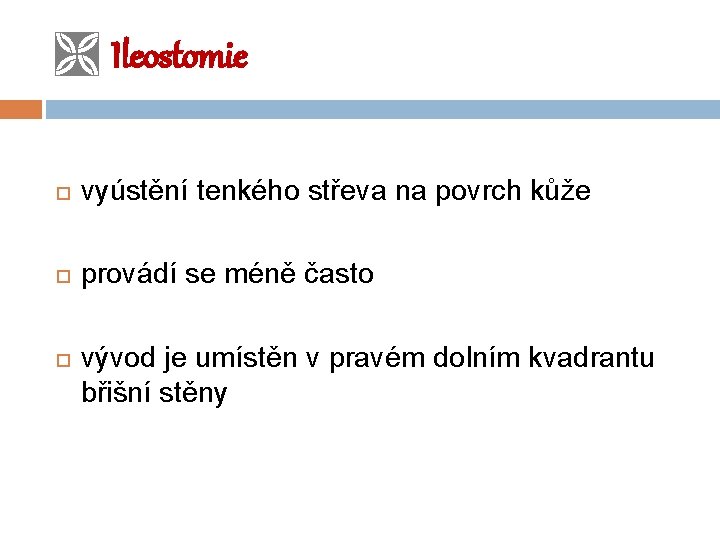  Ileostomie vyústění tenkého střeva na povrch kůže provádí se méně často vývod je