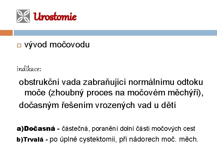  Urostomie vývod močovodu indikace: obstrukční vada zabraňující normálnímu odtoku moče (zhoubný proces na