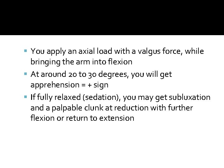 You apply an axial load with a valgus force, while bringing the arm