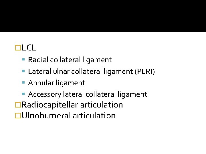 �LCL Radial collateral ligament Lateral ulnar collateral ligament (PLRI) Annular ligament Accessory lateral collateral