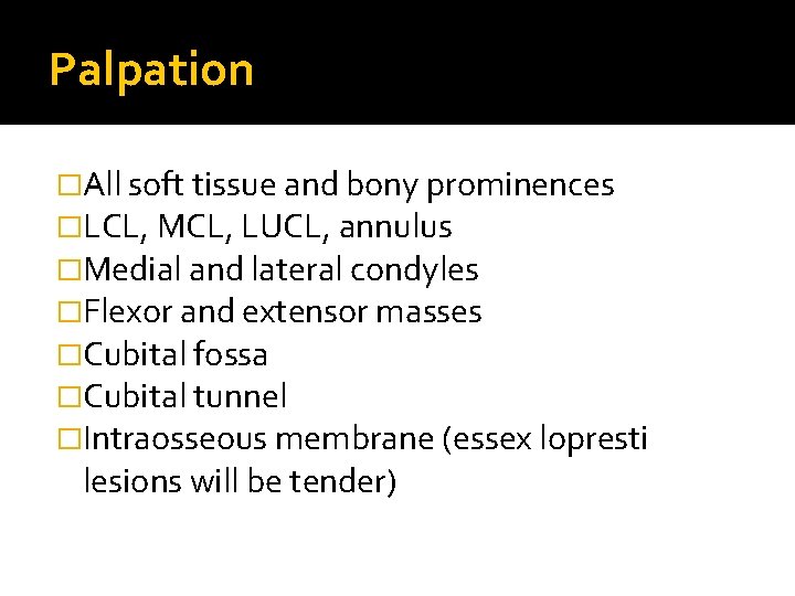 Palpation �All soft tissue and bony prominences �LCL, MCL, LUCL, annulus �Medial and lateral