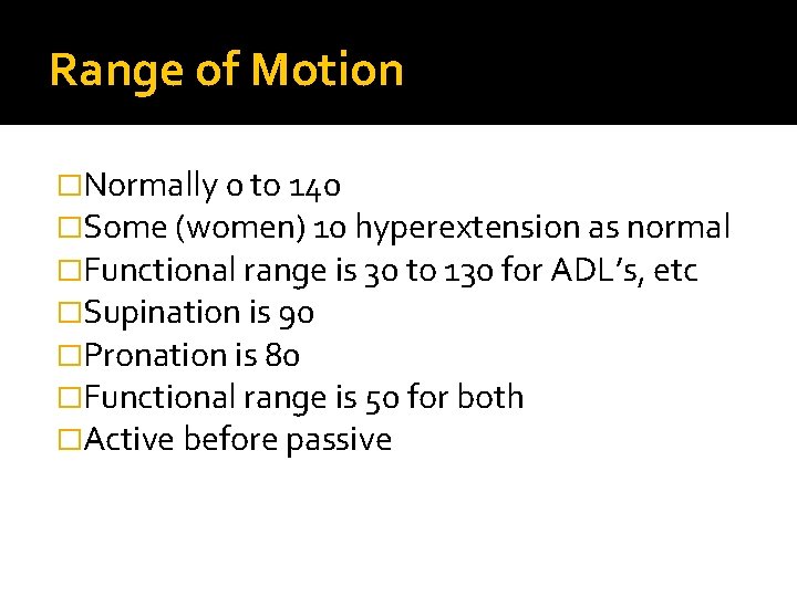 Range of Motion �Normally 0 to 140 �Some (women) 10 hyperextension as normal �Functional