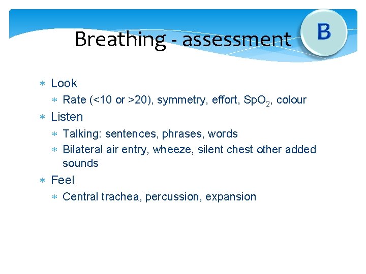 Breathing - assessment Look Rate (<10 or >20), symmetry, effort, Sp. O 2, colour Breathing - assessment Look Rate (<10 or >20), symmetry, effort, Sp. O 2, colour