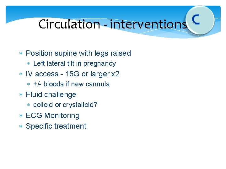 Circulation - interventions Position supine with legs raised Left lateral tilt in pregnancy IV