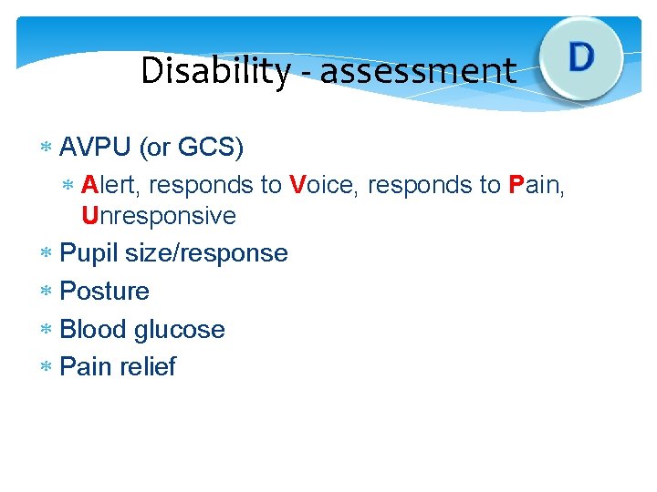 Disability - assessment AVPU (or GCS) Alert, responds to Voice, responds to Pain, Unresponsive Disability - assessment AVPU (or GCS) Alert, responds to Voice, responds to Pain, Unresponsive