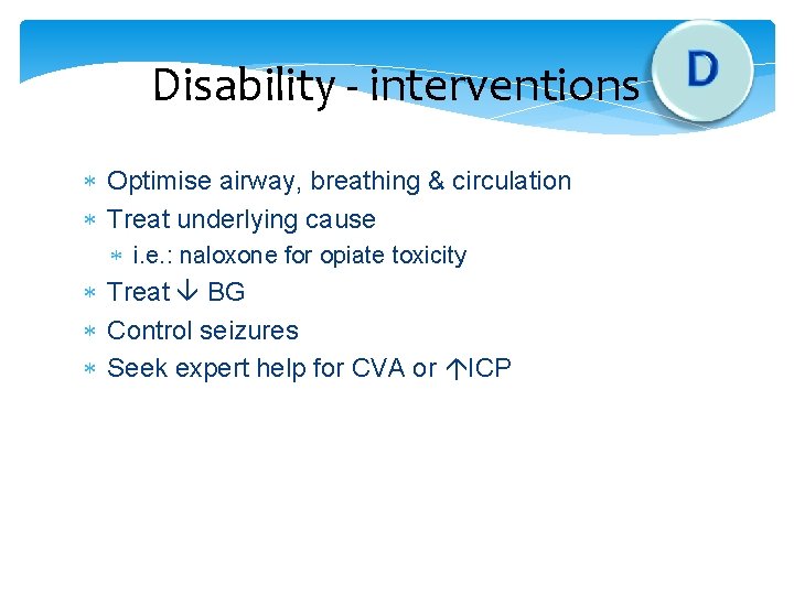 Disability - interventions Optimise airway, breathing & circulation Treat underlying cause i. e. :