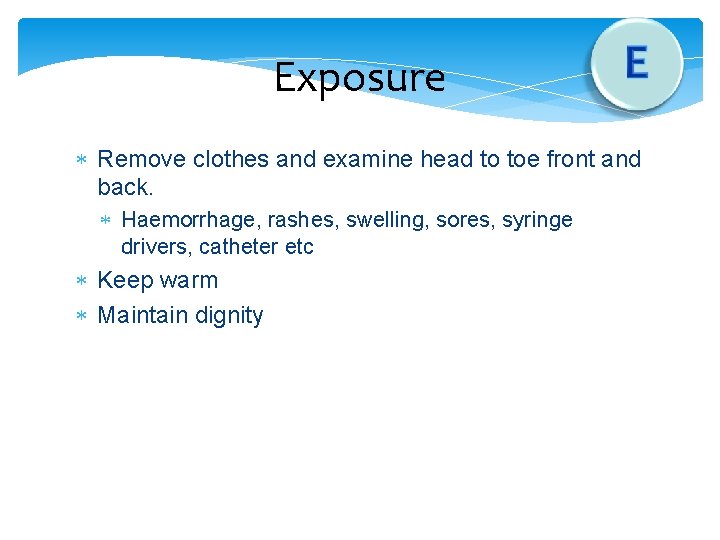 Exposure Remove clothes and examine head to toe front and back. Haemorrhage, rashes, swelling, Exposure Remove clothes and examine head to toe front and back. Haemorrhage, rashes, swelling,