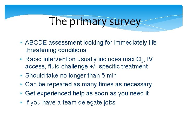The primary survey ABCDE assessment looking for immediately life threatening conditions Rapid intervention usually