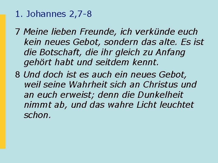 1. Johannes 2, 7 -8 7 Meine lieben Freunde, ich verkünde euch kein neues