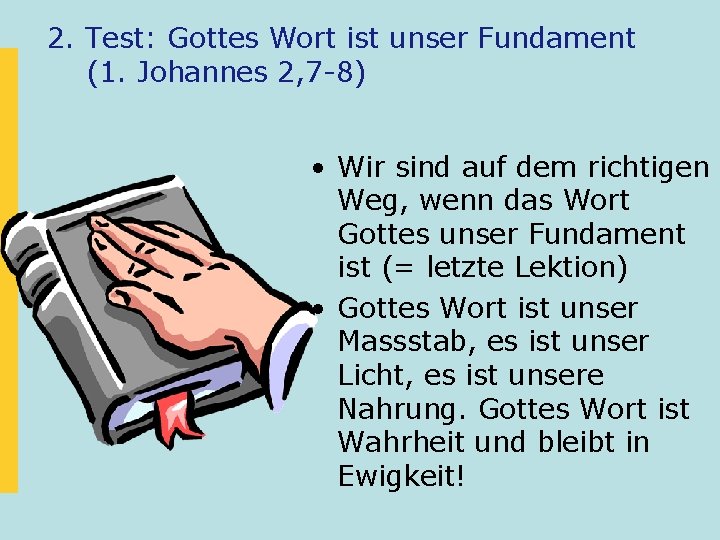 2. Test: Gottes Wort ist unser Fundament (1. Johannes 2, 7 -8) • Wir