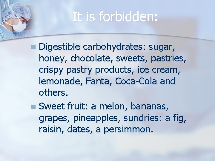 It is forbidden: Digestible carbohydrates: sugar, honey, chocolate, sweets, pastries, crispy pastry products, ice