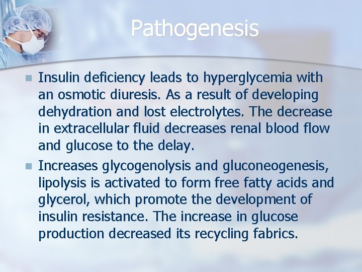 Pathogenesis n n Insulin deficiency leads to hyperglycemia with an osmotic diuresis. As a