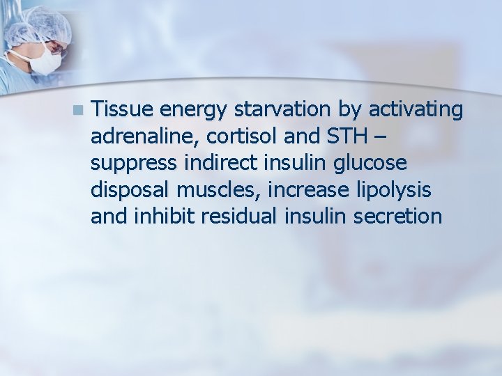 n Tissue energy starvation by activating adrenaline, cortisol and STH – suppress indirect insulin