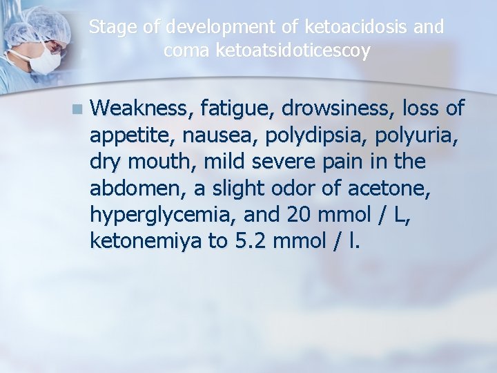 Stage of development of ketoacidosis and coma ketoatsidoticescoy n Weakness, fatigue, drowsiness, loss of