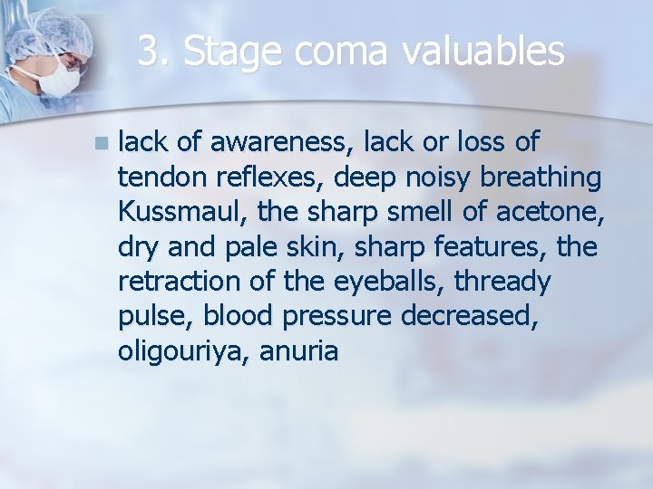 3. Stage coma valuables n lack of awareness, lack or loss of tendon reflexes,