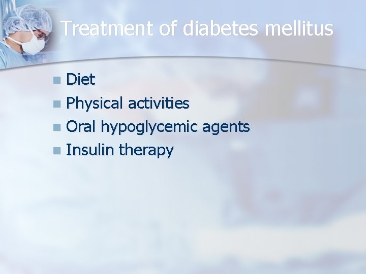 Treatment of diabetes mellitus Diet n Physical activities n Oral hypoglycemic agents n Insulin
