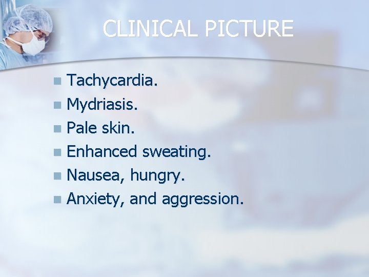 CLINICAL PICTURE Tachycardia. n Mydriasis. n Pale skin. n Enhanced sweating. n Nausea, hungry.