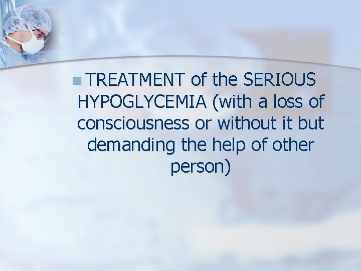 n TREATMENT of the SERIOUS HYPOGLYCEMIA (with a loss of consciousness or without it