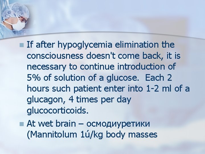 If after hypoglycemia elimination the consciousness doesn't come back, it is necessary to continue