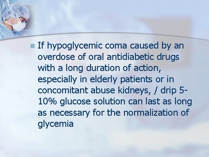 n If hypoglycemic coma caused by an overdose of oral antidiabetic drugs with a