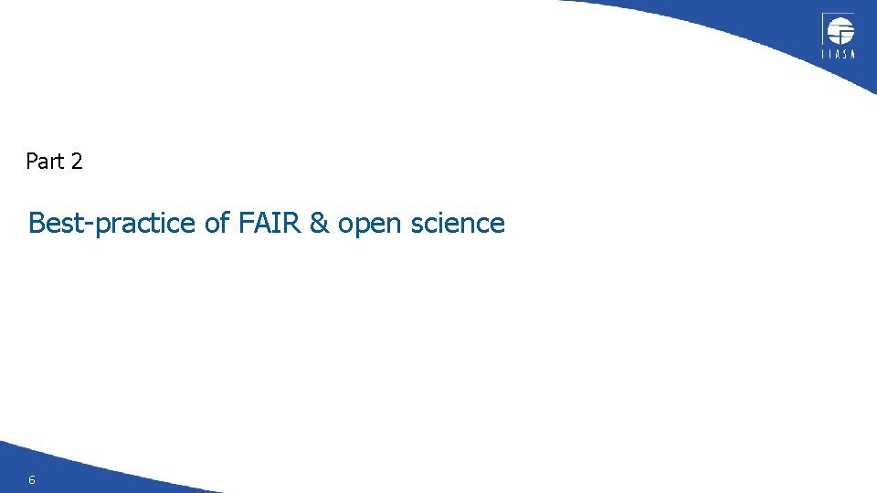 Part 2 Best-practice of FAIR & open science 6 