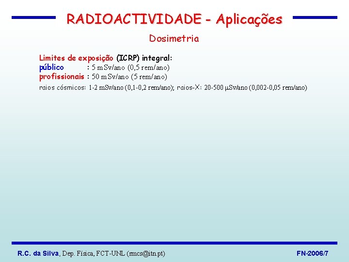 RADIOACTIVIDADE - Aplicações Dosimetria Limites de exposição (ICRP) integral: público : 5 m. Sv/ano