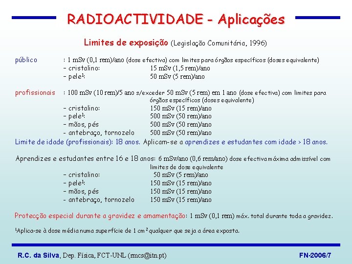 RADIOACTIVIDADE - Aplicações Limites de exposição (Legislação Comunitária, 1996) público : 1 m. Sv