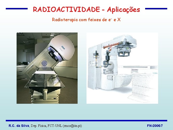 RADIOACTIVIDADE - Aplicações Radioterapia com feixes de e e X R. C. da Silva,