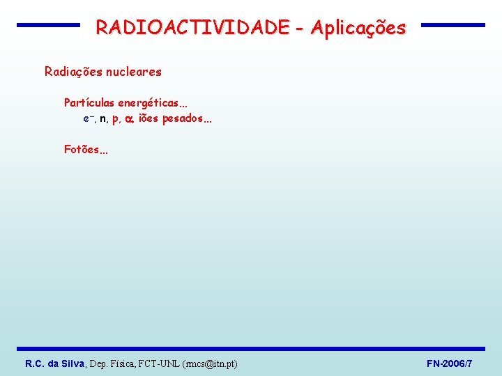 RADIOACTIVIDADE - Aplicações Radiações nucleares Partículas energéticas… e , n, p, , iões pesados…
