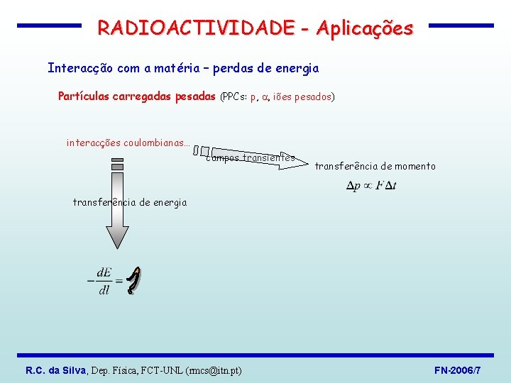 RADIOACTIVIDADE - Aplicações Interacção com a matéria – perdas de energia Partículas carregadas pesadas