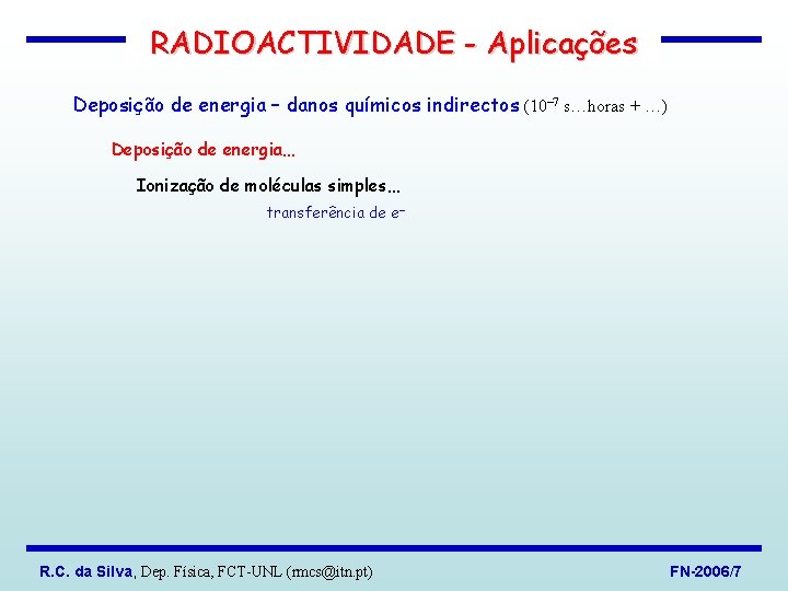 RADIOACTIVIDADE - Aplicações Deposição de energia – danos químicos indirectos (10 7 s…horas +