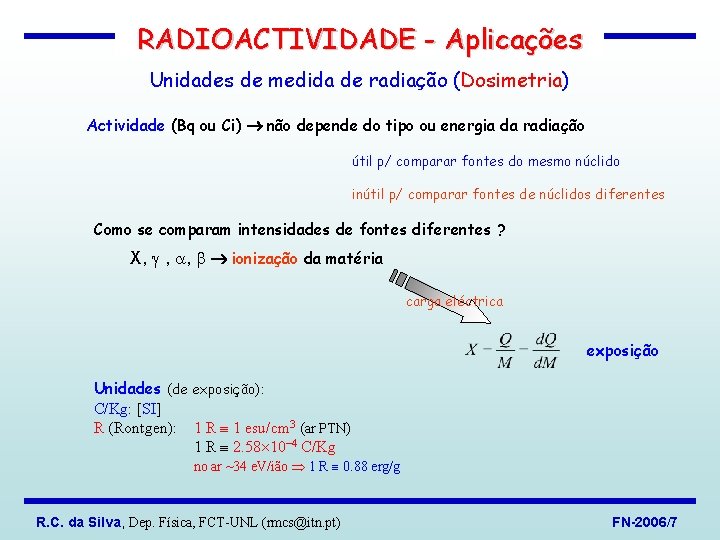 RADIOACTIVIDADE - Aplicações Unidades de medida de radiação (Dosimetria) Actividade (Bq ou Ci) não