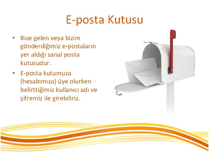 E-posta Kutusu • Bize gelen veya bizim gönderdiğimiz e-postaların yer aldığı sanal posta kutusudur.