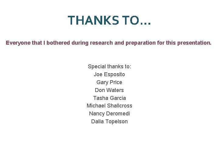 THANKS TO… Everyone that I bothered during research and preparation for this presentation. Special