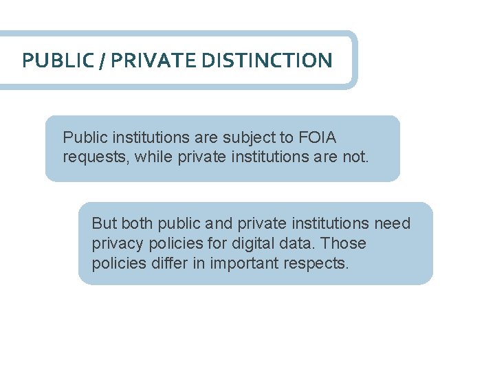PUBLIC / PRIVATE DISTINCTION Public institutions are subject to FOIA requests, while private institutions