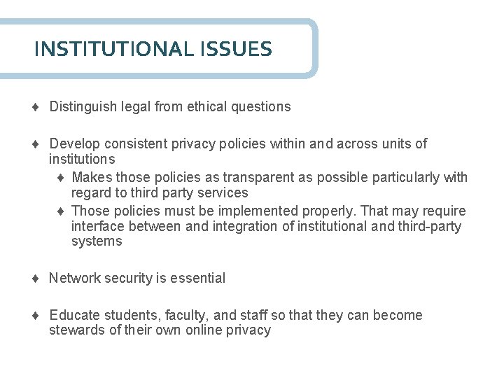 INSTITUTIONAL ISSUES Distinguish legal from ethical questions Develop consistent privacy policies within and across