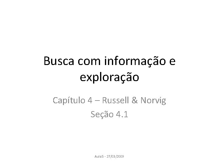 Busca com informação e exploração Capítulo 4 – Russell & Norvig Seção 4. 1
