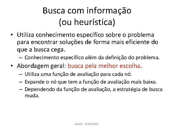 Busca com informação (ou heurística) • Utiliza conhecimento específico sobre o problema para encontrar