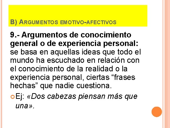 B) ARGUMENTOS EMOTIVO-AFECTIVOS 9. - Argumentos de conocimiento general o de experiencia personal: se