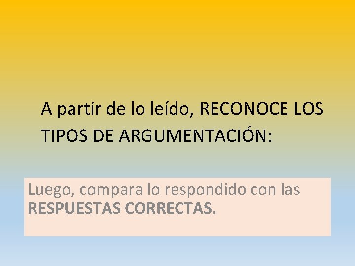 A partir de lo leído, RECONOCE LOS TIPOS DE ARGUMENTACIÓN: Luego, compara lo respondido