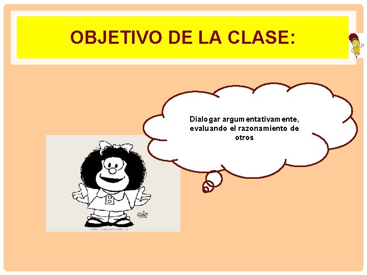 OBJETIVO DE LA CLASE: Dialogar argumentativamente, evaluando el razonamiento de otros 