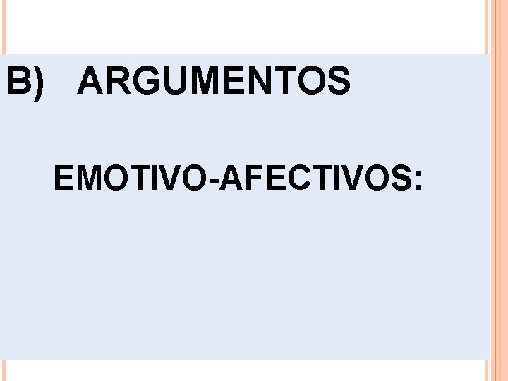 B) ARGUMENTOS EMOTIVO-AFECTIVOS: 