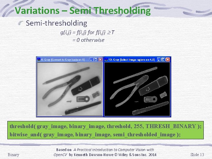 Variations – Semi Thresholding Semi-thresholding g(i, j) = f(i, j) for f(i, j) T Variations – Semi Thresholding Semi-thresholding g(i, j) = f(i, j) for f(i, j) T