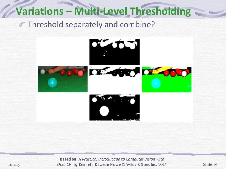 Variations – Multi-Level Thresholding Threshold separately and combine? Binary Based on A Practical Introduction Variations – Multi-Level Thresholding Threshold separately and combine? Binary Based on A Practical Introduction