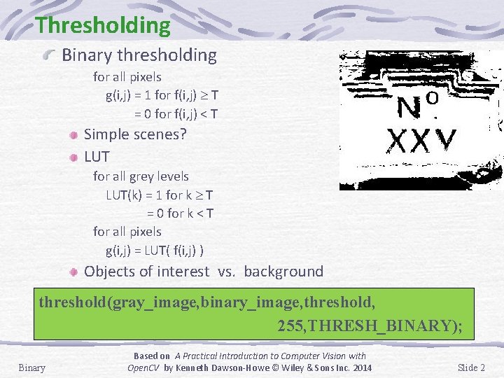 Thresholding Binary thresholding for all pixels g(i, j) = 1 for f(i, j) T Thresholding Binary thresholding for all pixels g(i, j) = 1 for f(i, j) T
