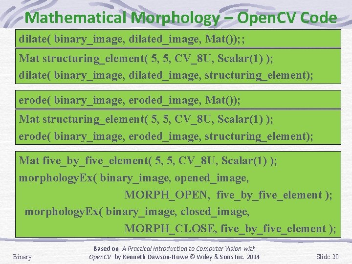 Mathematical Morphology – Open. CV Code dilate( binary_image, dilated_image, Mat()); ; Mat structuring_element( 5, Mathematical Morphology – Open. CV Code dilate( binary_image, dilated_image, Mat()); ; Mat structuring_element( 5,